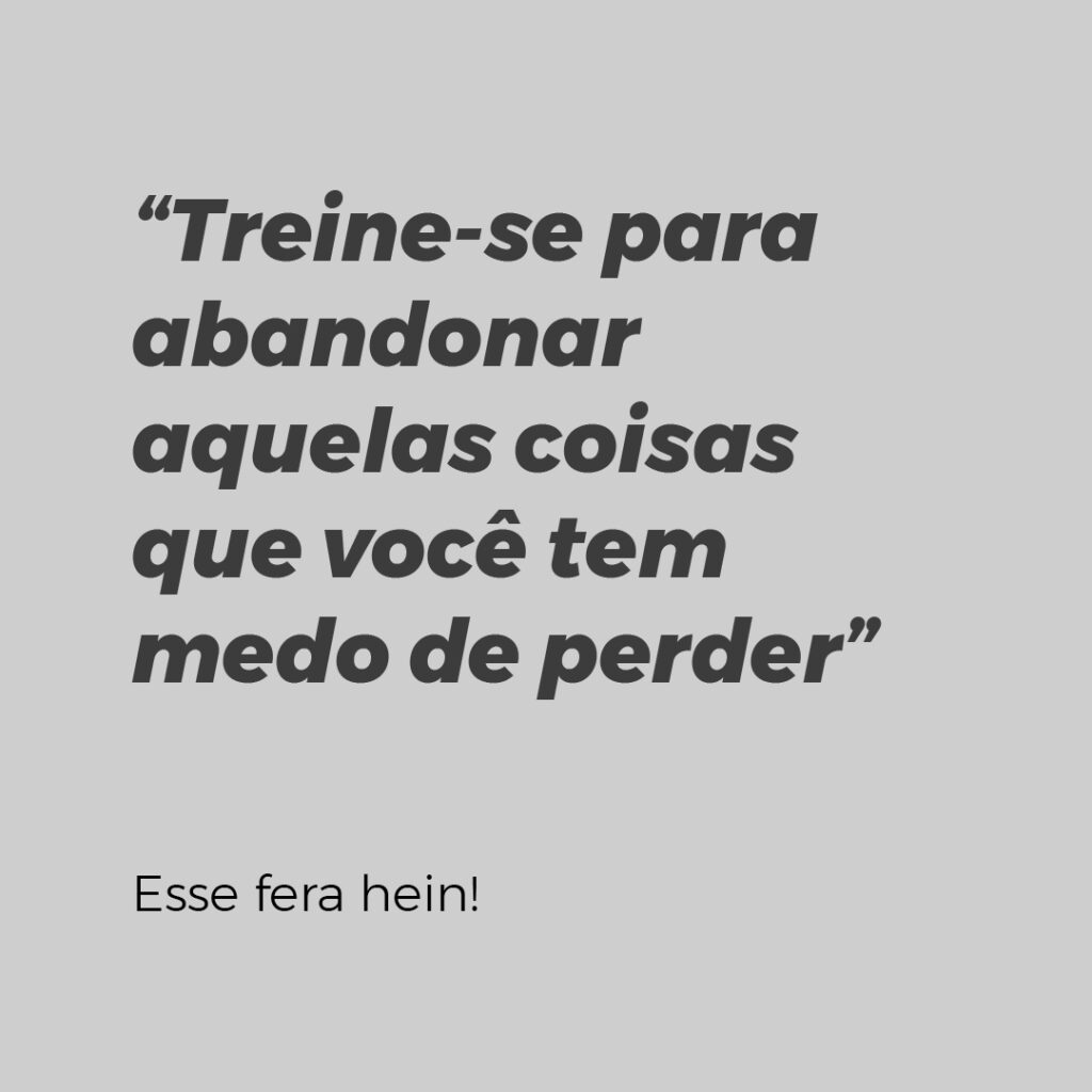 Treine-se para abandonar aquelas coisas que você tem medo de perder