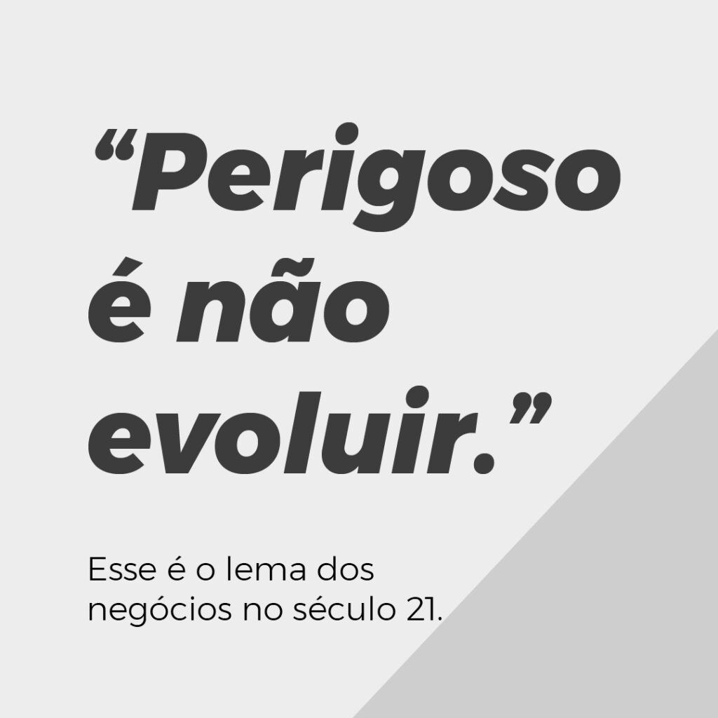 Perigoso é não evoluir