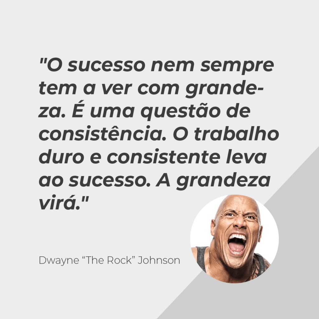 Drinpe, drinpe, O trabalho duro e consistente leva ao sucesso, Frase de Dwayne The Rock Johnson