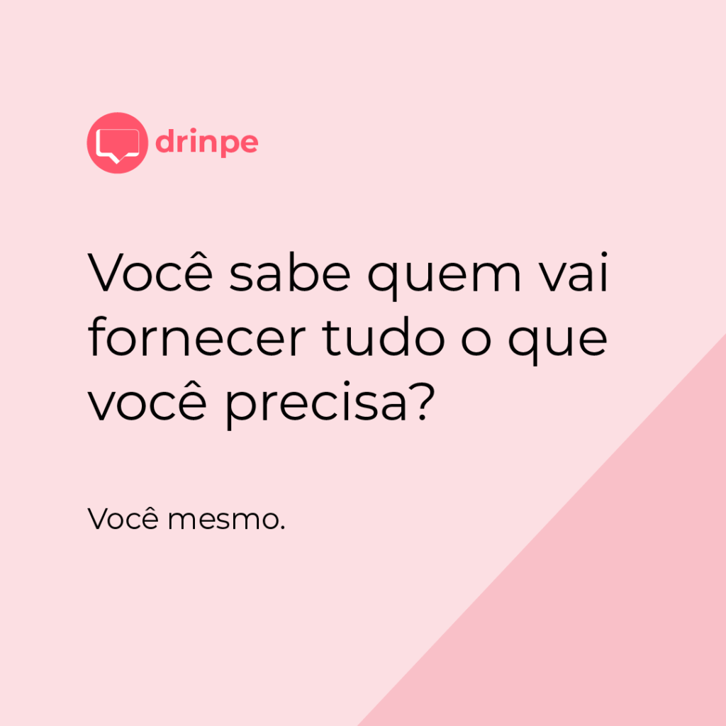 Drinpe, drinpe, Você sabe quem vai fornecer tudo o que você precisa