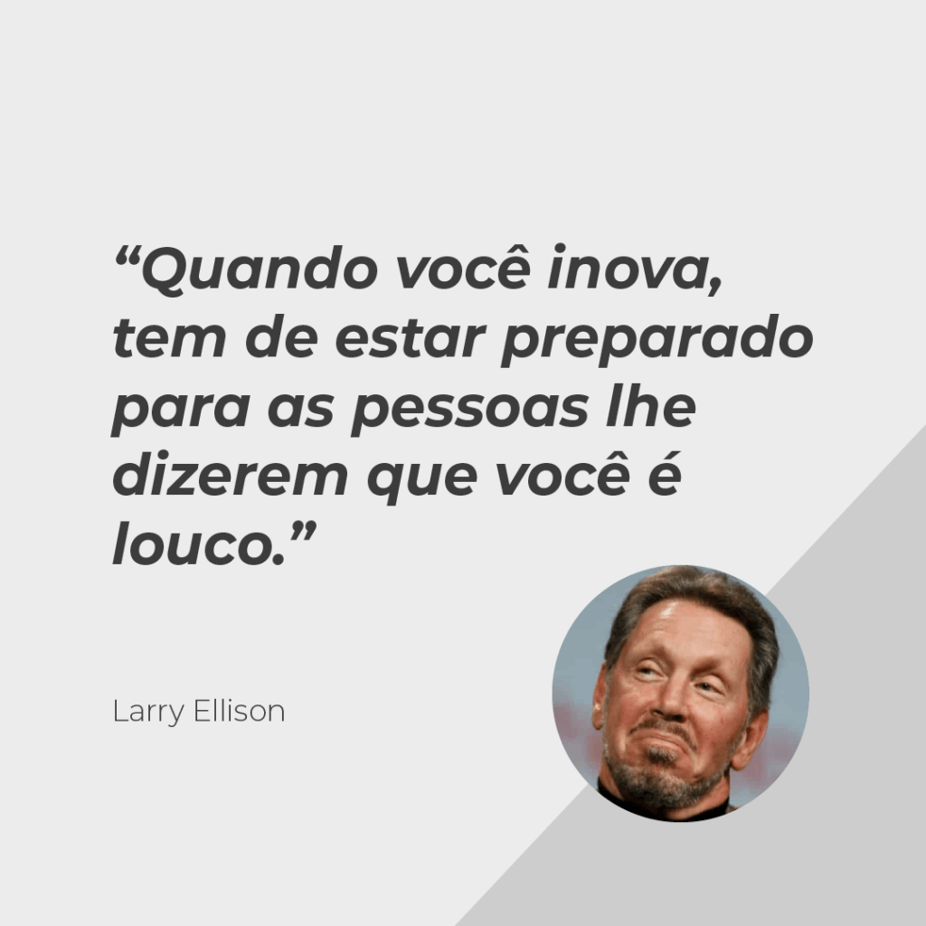 Drinpe, drinpe, fraase, frases, Larry Ellison, Quando você inova, tem de estar preparado para as pessoas lhe dizerem que você é louco.