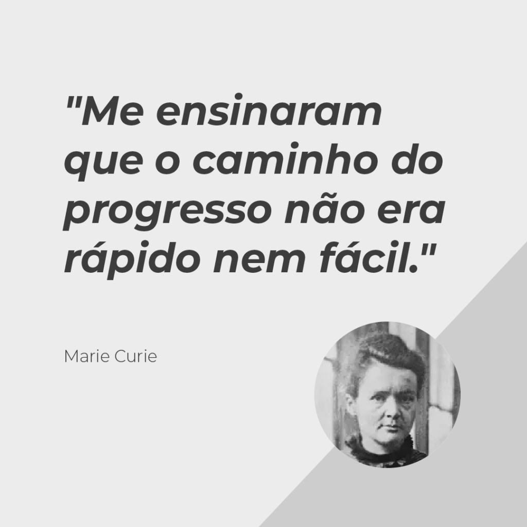 Drinpe, drinpe, marie curie, frase, frases, Me ensinaram que o caminho do progresso não era rápido nem fácil.