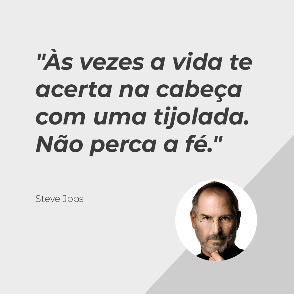 Drinpe, drinpe, steve jobs, Às vezes a vida te acerta na cabeça com uma tijolada. Não perca a fé.